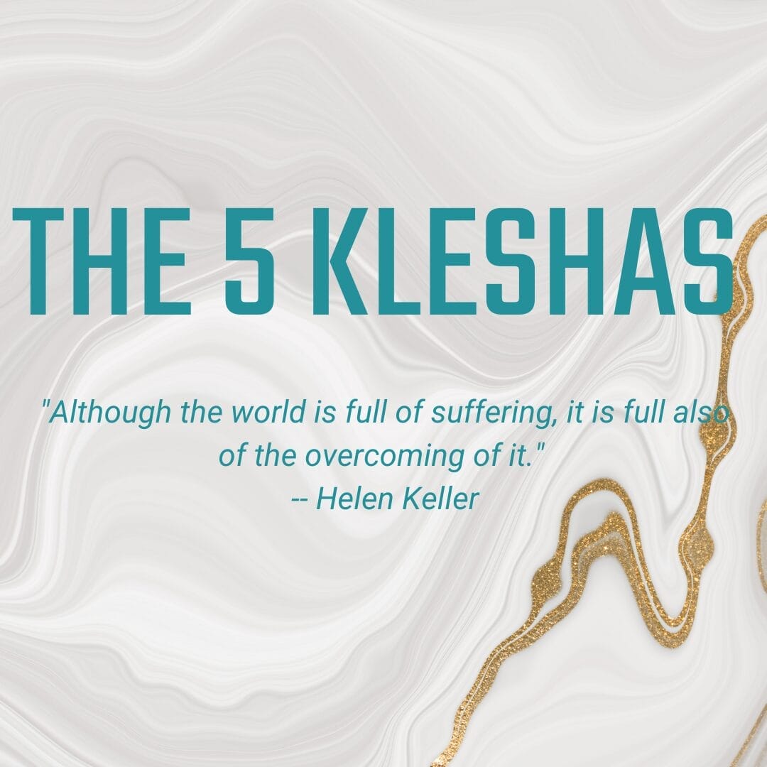 the 5 kleshas "Although the world is full of suffering, it is full also of the overcoming of it." -- Helen Keller